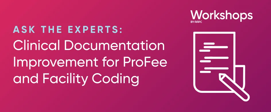 Ask the Experts: Clinical Documentation Improvement for ProFee and Facility Coding 